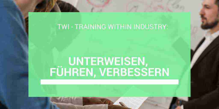 TWI - Training Within Industry: Unterweisen, führen, verbessern 1 TWI Training Within Industry